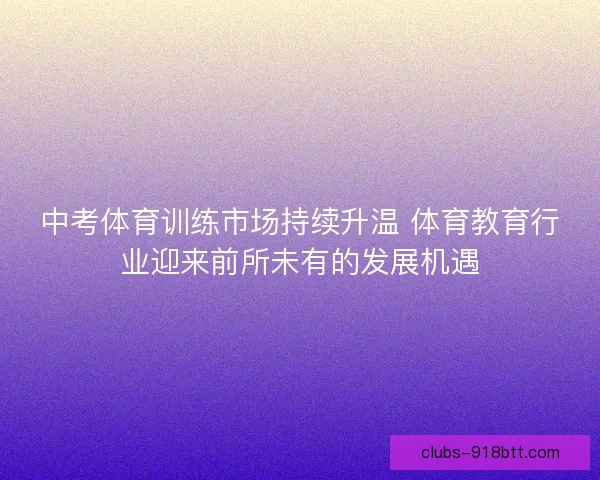 中考体育训练市场持续升温 体育教育行业迎来前所未有的发展机遇
